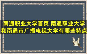 南通职业大学首页 南通职业大学和南通市广播电视大学有哪些特点